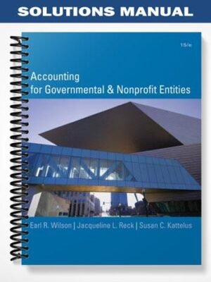 Solutions Manual for Accounting for Governmental and Nonprofit Entities 15th Edition by Wilson