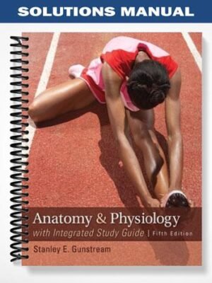 Solutions Manual for Anatomy and Physiology with Integrated Study Guide 5th Edition by Gunstream