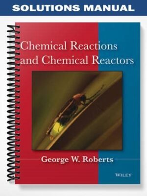 Solutions Manual for Chemical Reactions and Chemical Reactors 1st Edition by Roberts