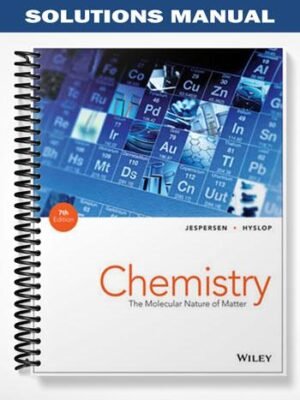 Solutions Manual for Chemistry The Molecular Nature of Matter 7th Edition by Jespersen