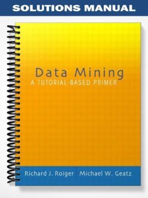 Solutions Manual for Data Mining A Tutorial Based Primer 1st Edition by Roiger