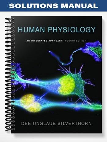 Solutions Manual for Human Physiology An Integrated Approach 4th Edition by Dee Unglaub Silverthorn