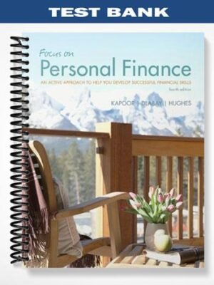 TestBankforFocusonPersonalFinanceAnActiveApproachtoHelpYouDevelopSuccessfulFinancialSkills4thEditionbyKapoor