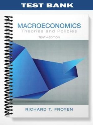 Test Bank for Macroeconomics Theories and Policies 10th Edition by Froyen